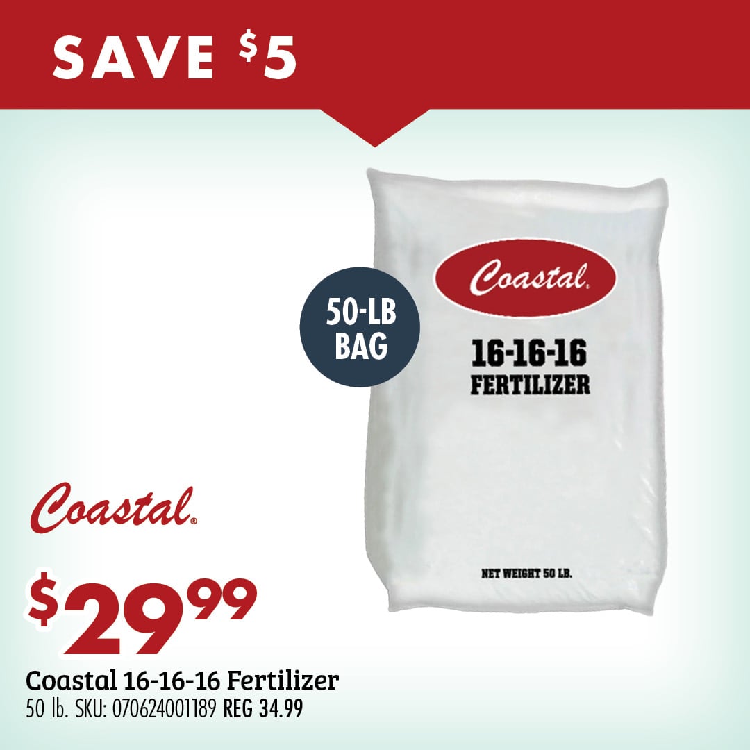 SAVE $5 $29.99 Coastal 16-16-16 Fertilizer 50 lb. SKU: 070624001189 REG 34.99